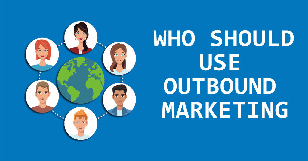 Who should use outbound marketing