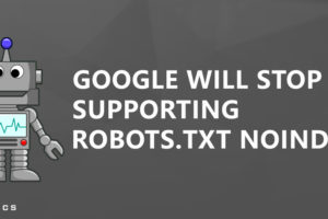 Google Will Stop Supporting Robots.txt Noindex