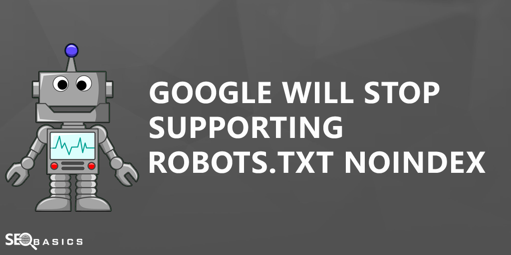 Google Will Stop Supporting Robots.txt Noindex