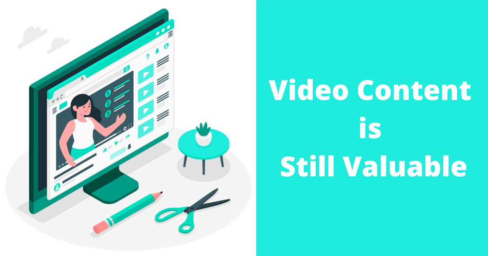 Video Content is Still Valuable