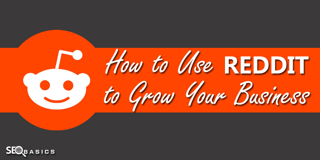 How To Use Reddit To Grow Your Business In 2020 Seo Basics