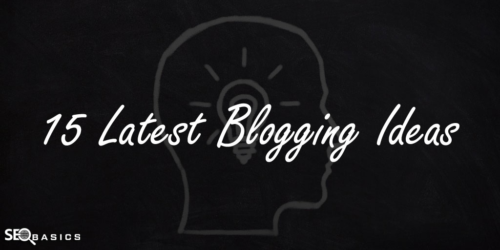 15 Latest Blogging Ideas in 2023 – SEO Basics