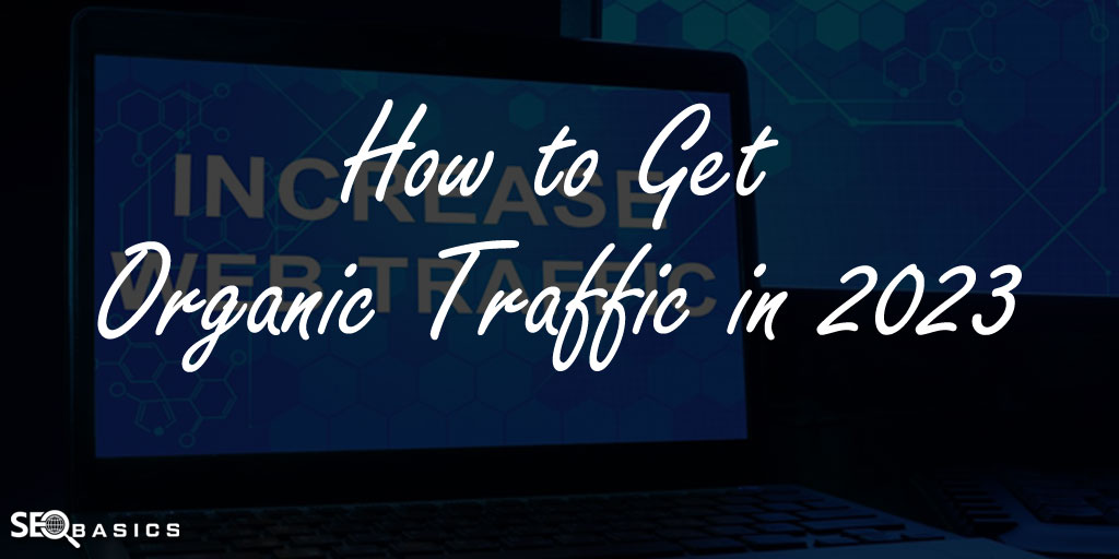 How to Get Organic Traffic in 2023 – SEO Basics