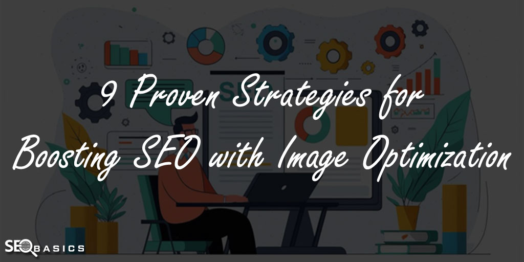 9 Proven Strategies for Boosting SEO with Image Optimization